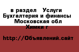  в раздел : Услуги » Бухгалтерия и финансы . Московская обл.,Химки г.